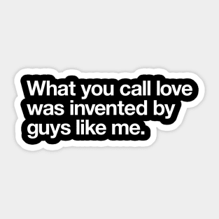 What you call love was invented by guys like me Sticker